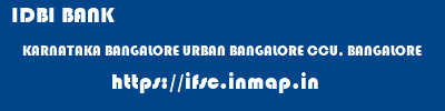 IDBI BANK  KARNATAKA BANGALORE URBAN BANGALORE CCU, BANGALORE  ifsc code